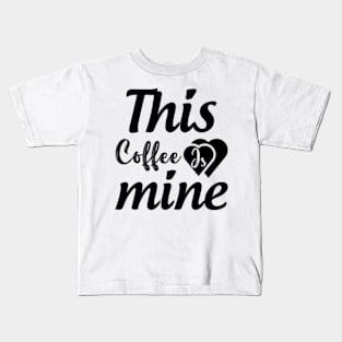 this coffee is mine Kids T-Shirt